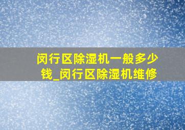 闵行区除湿机一般多少钱_闵行区除湿机维修