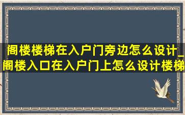 阁楼楼梯在入户门旁边怎么设计_阁楼入口在入户门上怎么设计楼梯