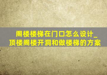 阁楼楼梯在门口怎么设计_顶楼阁楼开洞和做楼梯的方案