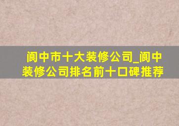 阆中市十大装修公司_阆中装修公司排名前十口碑推荐