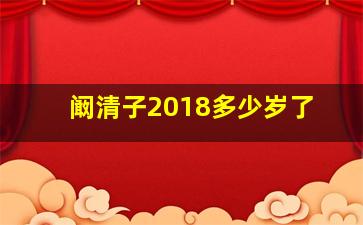 阚清子2018多少岁了