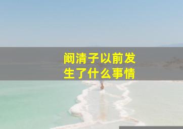 阚清子以前发生了什么事情