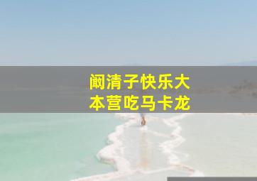 阚清子快乐大本营吃马卡龙