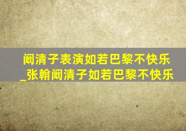 阚清子表演如若巴黎不快乐_张翰阚清子如若巴黎不快乐