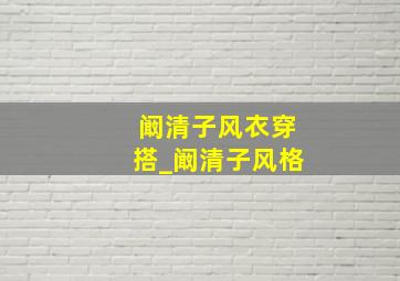 阚清子风衣穿搭_阚清子风格