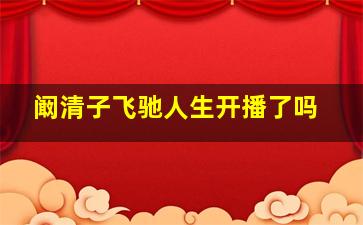 阚清子飞驰人生开播了吗