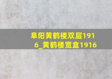 阜阳黄鹤楼双层1916_黄鹤楼宽盒1916