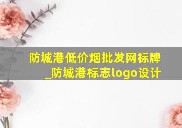 防城港(低价烟批发网)标牌_防城港标志logo设计