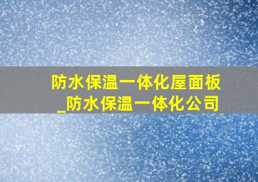 防水保温一体化屋面板_防水保温一体化公司