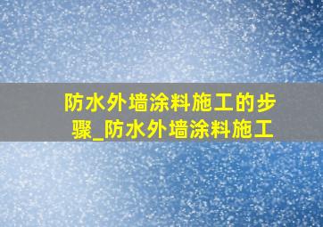 防水外墙涂料施工的步骤_防水外墙涂料施工