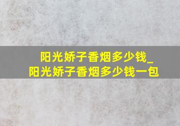 阳光娇子香烟多少钱_阳光娇子香烟多少钱一包