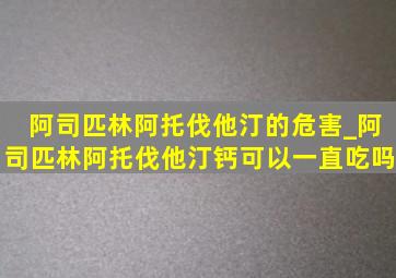 阿司匹林阿托伐他汀的危害_阿司匹林阿托伐他汀钙可以一直吃吗