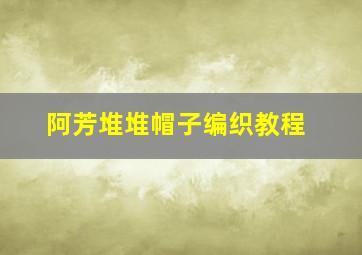 阿芳堆堆帽子编织教程