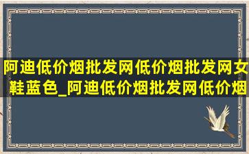 阿迪(低价烟批发网)(低价烟批发网)女鞋蓝色_阿迪(低价烟批发网)(低价烟批发网)女鞋穿搭