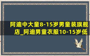 阿迪中大童8-15岁男童装旗舰店_阿迪男童衣服10-15岁(低价烟批发网)旗舰店