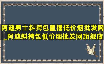 阿迪男士斜挎包直播(低价烟批发网)_阿迪斜挎包(低价烟批发网)旗舰店直播