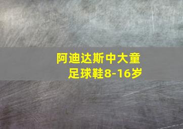 阿迪达斯中大童足球鞋8-16岁