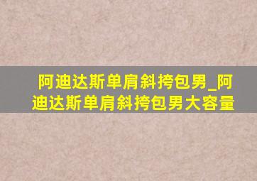 阿迪达斯单肩斜挎包男_阿迪达斯单肩斜挎包男大容量