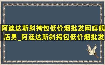 阿迪达斯斜挎包(低价烟批发网)旗舰店男_阿迪达斯斜挎包(低价烟批发网)旗舰店