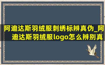 阿迪达斯羽绒服刺绣标辨真伪_阿迪达斯羽绒服logo怎么辨别真假