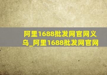 阿里1688批发网官网义乌_阿里1688批发网官网