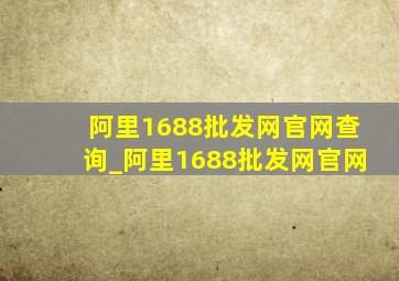 阿里1688批发网官网查询_阿里1688批发网官网