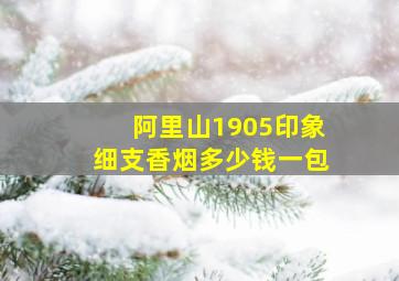 阿里山1905印象细支香烟多少钱一包