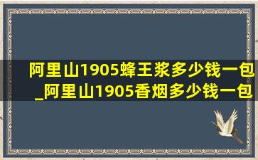 阿里山1905蜂王浆多少钱一包_阿里山1905香烟多少钱一包