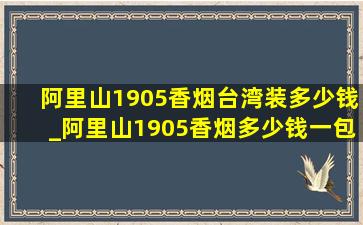 阿里山1905香烟台湾装多少钱_阿里山1905香烟多少钱一包