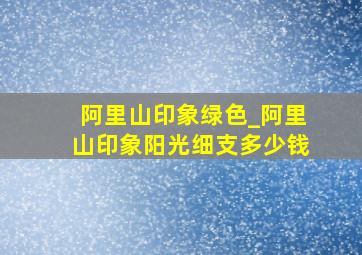 阿里山印象绿色_阿里山印象阳光细支多少钱