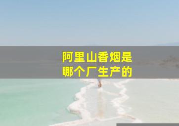 阿里山香烟是哪个厂生产的