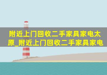 附近上门回收二手家具家电太原_附近上门回收二手家具家电