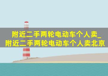 附近二手两轮电动车个人卖_附近二手两轮电动车个人卖北京