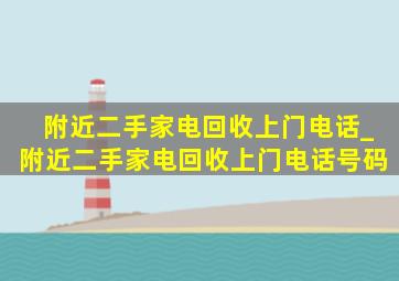 附近二手家电回收上门电话_附近二手家电回收上门电话号码