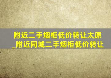 附近二手烟柜低价转让太原_附近同城二手烟柜低价转让