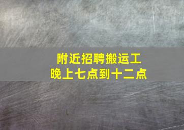 附近招聘搬运工晚上七点到十二点