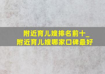 附近育儿嫂排名前十_附近育儿嫂哪家口碑最好