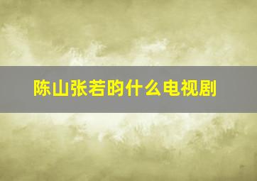 陈山张若昀什么电视剧