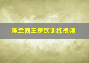 陈幸同王楚钦训练视频