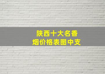 陕西十大名香烟价格表图中支