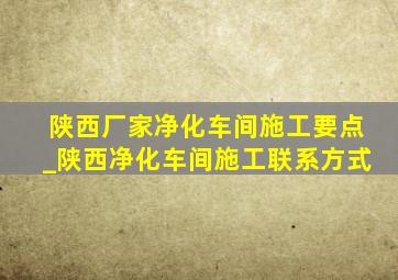 陕西厂家净化车间施工要点_陕西净化车间施工联系方式