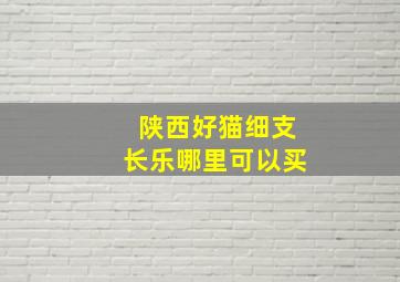 陕西好猫细支长乐哪里可以买