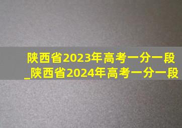 陕西省2023年高考一分一段_陕西省2024年高考一分一段