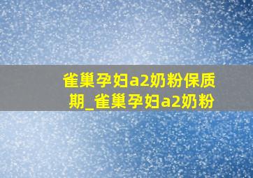 雀巢孕妇a2奶粉保质期_雀巢孕妇a2奶粉