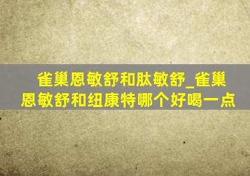 雀巢恩敏舒和肽敏舒_雀巢恩敏舒和纽康特哪个好喝一点