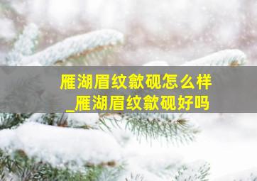 雁湖眉纹歙砚怎么样_雁湖眉纹歙砚好吗