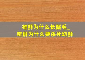 雄狮为什么长鬃毛_雄狮为什么要杀死幼狮