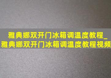 雅典娜双开门冰箱调温度教程_雅典娜双开门冰箱调温度教程视频