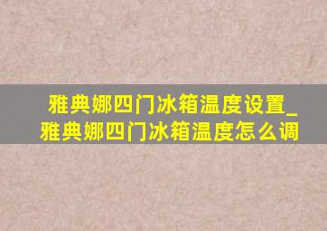 雅典娜四门冰箱温度设置_雅典娜四门冰箱温度怎么调