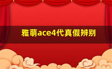 雅萌ace4代真假辨别